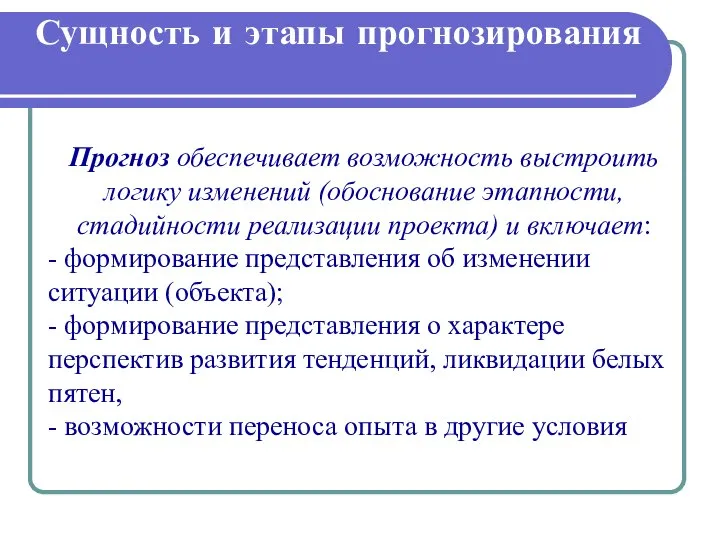 Сущность и этапы прогнозирования Прогноз обеспечивает возможность выстроить логику изменений (обоснование