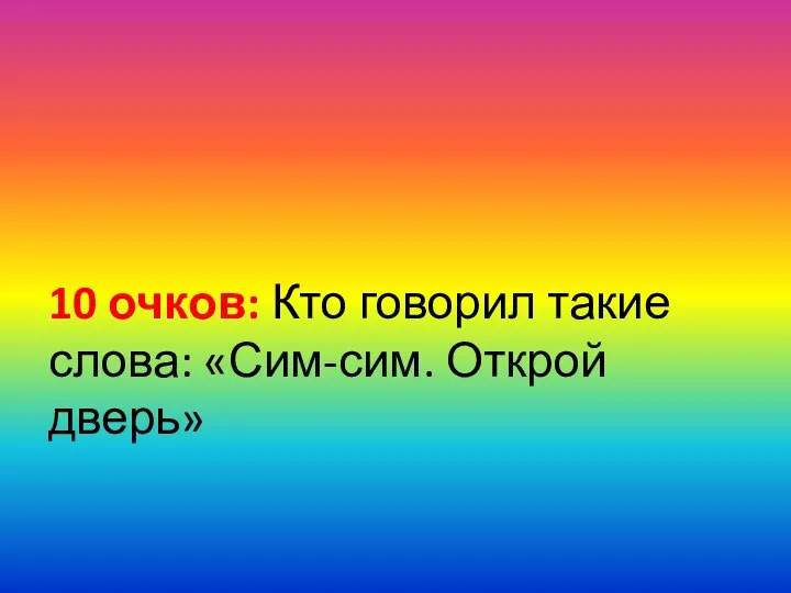 10 очков: Кто говорил такие слова: «Сим-сим. Открой дверь»