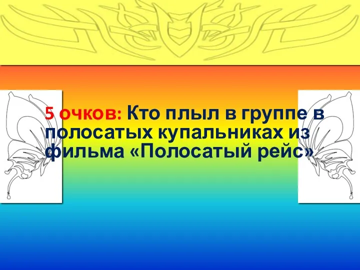 5 очков: Кто плыл в группе в полосатых купальниках из фильма «Полосатый рейс»