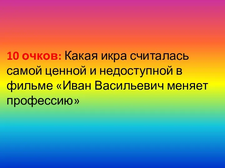 10 очков: Какая икра считалась самой ценной и недоступной в фильме «Иван Васильевич меняет профессию»