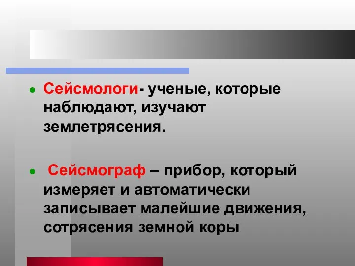 Сейсмологи- ученые, которые наблюдают, изучают землетрясения. Сейсмограф – прибор, который измеряет