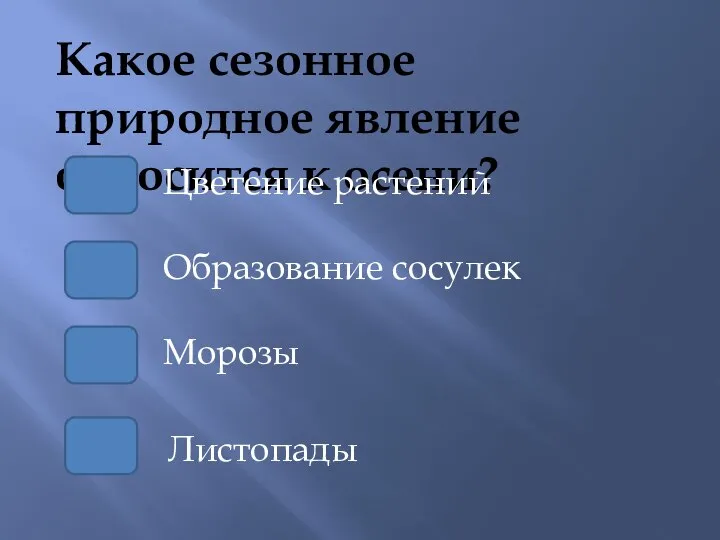 Какое сезонное природное явление относится к осени? Образование сосулек Цветение растений Морозы Листопады