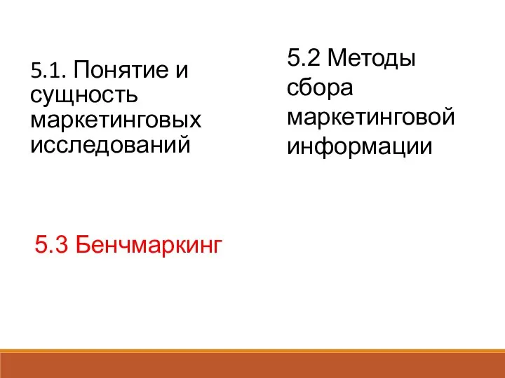 5.1. Понятие и сущность маркетинговых исследований 5.2 Методы сбора маркетинговой информации 5.3 Бенчмаркинг