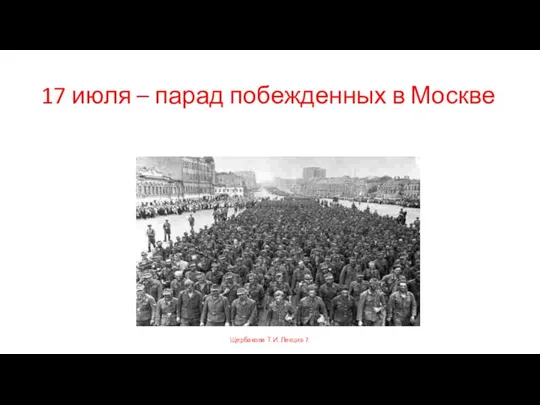 17 июля – парад побежденных в Москве Щербакова Т.И. Лекция 7.