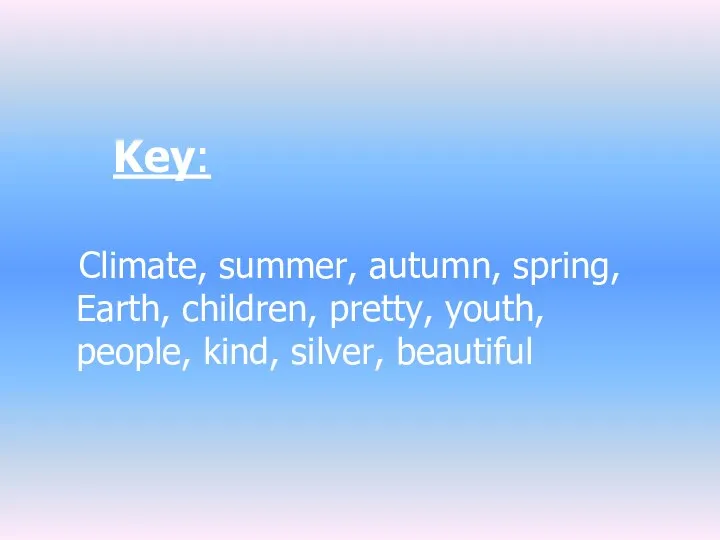 Key: Climate, summer, autumn, spring, Earth, children, pretty, youth, people, kind, silver, beautiful