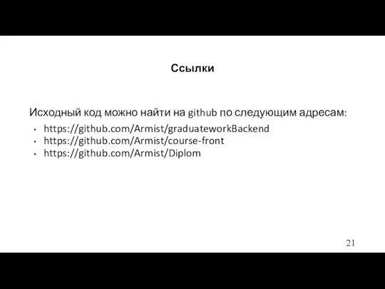 Ссылки Исходный код можно найти на github по следующим адресам: https://github.com/Armist/graduateworkBackend https://github.com/Armist/course-front https://github.com/Armist/Diplom 21