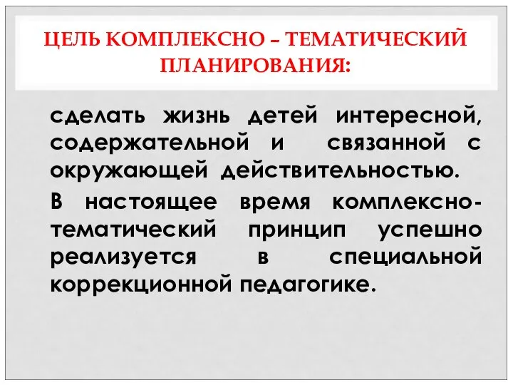 ЦЕЛЬ КОМПЛЕКСНО – ТЕМАТИЧЕСКИЙ ПЛАНИРОВАНИЯ: сделать жизнь детей интересной, содержательной и