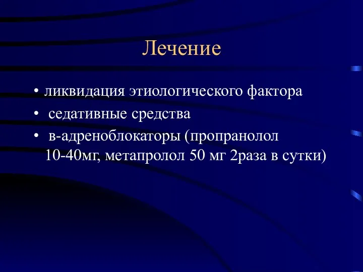 Лечение ликвидация этиологического фактора седативные средства в-адреноблокаторы (пропранолол 10-40мг, метапролол 50 мг 2раза в сутки)