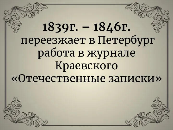 1839г. – 1846г. переезжает в Петербург работа в журнале Краевского «Отечественные записки»