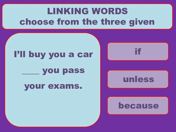 if unless because LINKING WORDS choose from the three given I’ll