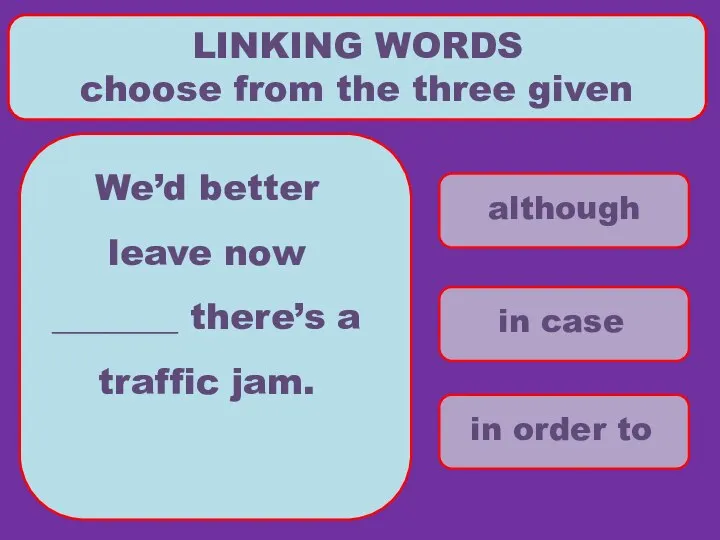 although in case in order to LINKING WORDS choose from the
