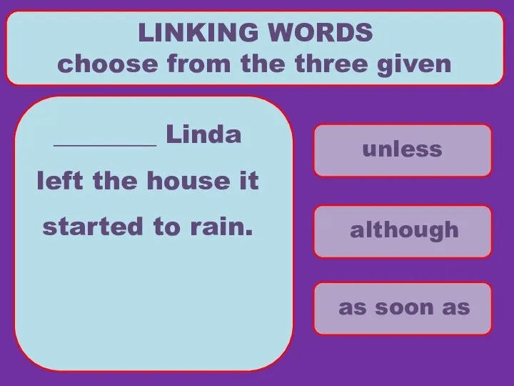 unless although as soon as LINKING WORDS choose from the three
