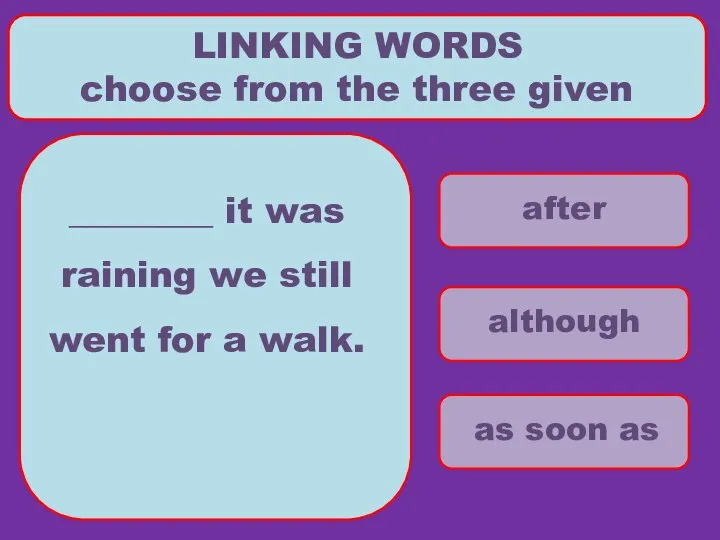 after although as soon as LINKING WORDS choose from the three