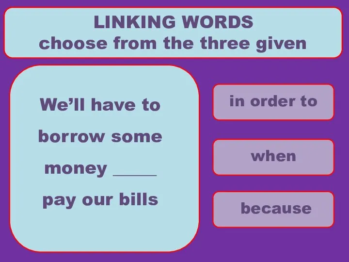 in order to when because LINKING WORDS choose from the three
