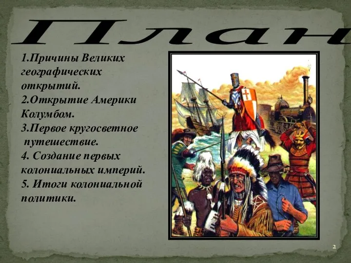 План 1.Причины Великих географических открытий. 2.Открытие Америки Колумбом. 3.Первое кругосветное путешествие.