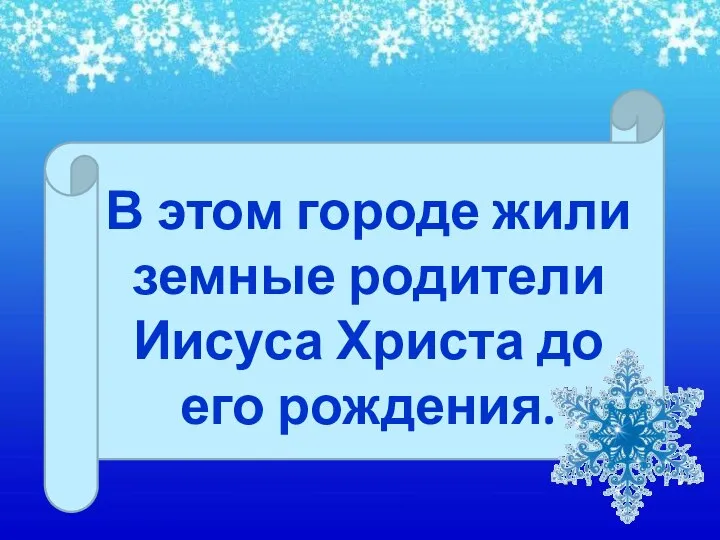 В этом городе жили земные родители Иисуса Христа до его рождения.