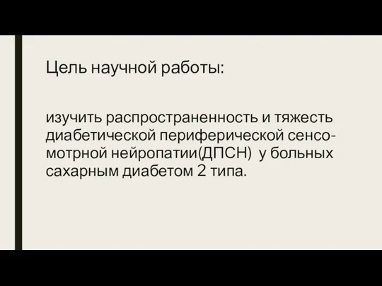 Цель научной работы: изучить распространенность и тяжесть диабетической периферической сенсо-мотрной нейропатии(ДПСН)