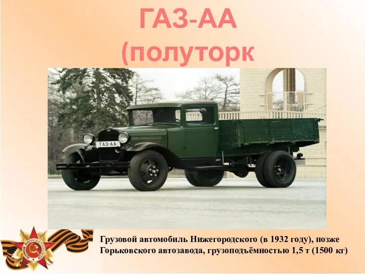 ГАЗ-АА (полуторка) Грузовой автомобиль Нижегородского (в 1932 году), позже Горьковского автозавода, грузоподъёмностью 1,5 т (1500 кг)