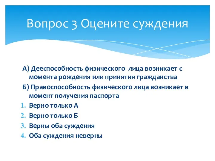 А) Дееспособность физического лица возникает с момента рождения или принятия гражданства