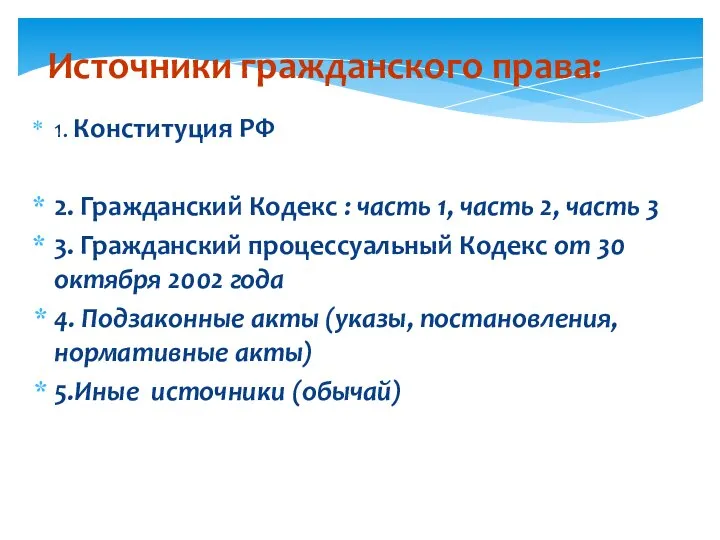 Источники гражданского права: 1. Конституция РФ 2. Гражданский Кодекс : часть