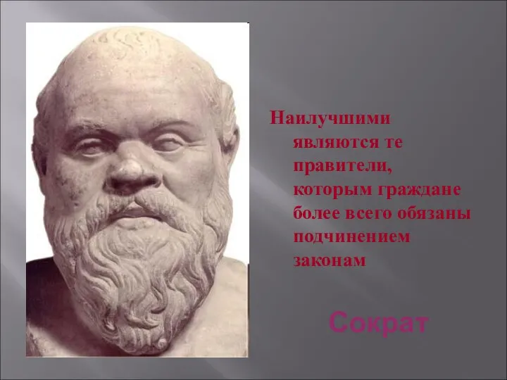 Сократ Наилучшими являются те правители, которым граждане более всего обязаны подчинением законам