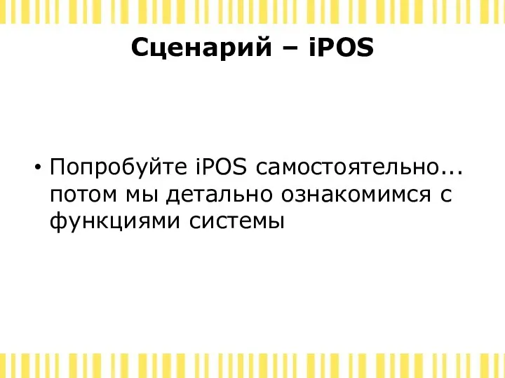 Сценарий – iPOS Попробуйте iPOS самостоятельно... потом мы детально ознакомимся с функциями системы