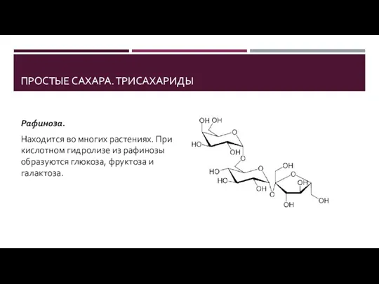 ПРОСТЫЕ САХАРА. ТРИСАХАРИДЫ Рафиноза. Находится во многих растениях. При кислотном гидролизе