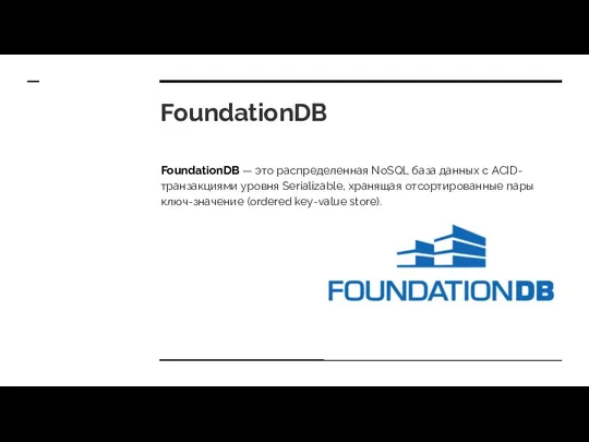 FoundationDB FoundationDB — это распределенная NoSQL база данных с ACID-транзакциями уровня