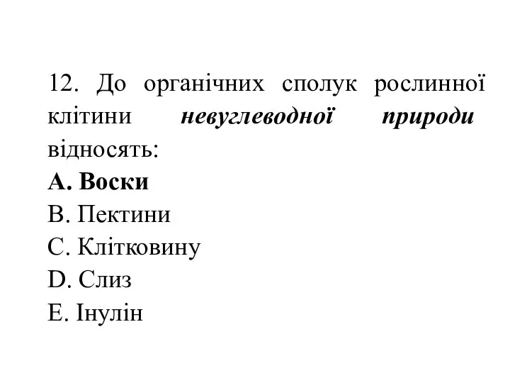 12. До органічних сполук рослинної клітини невуглеводної природи відносять: A. Воски