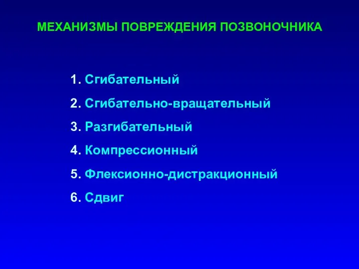 МЕХАНИЗМЫ ПОВРЕЖДЕНИЯ ПОЗВОНОЧНИКА 1. Сгибательный 2. Сгибательно-вращательный 3. Разгибательный 4. Компрессионный 5. Флексионно-дистракционный 6. Сдвиг