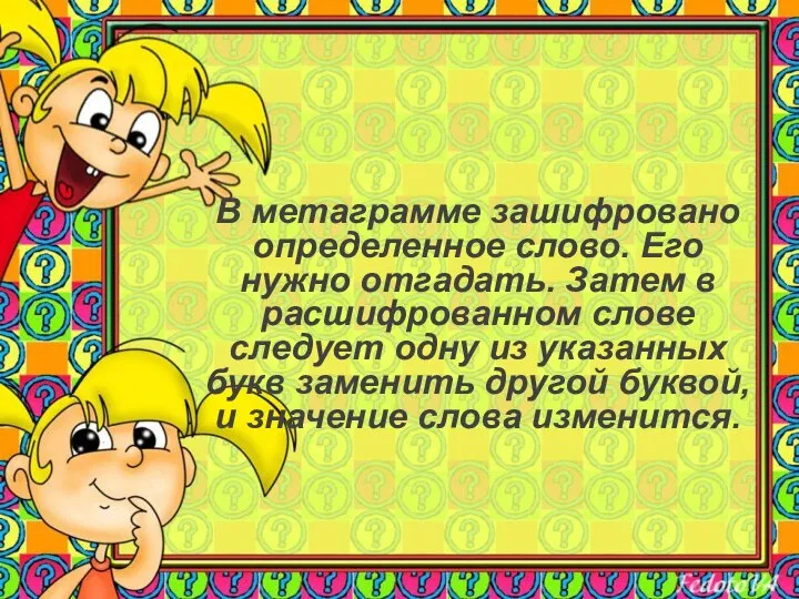 В метаграмме зашифровано определенное слово. Его нужно отгадать. Затем в расшифрованном