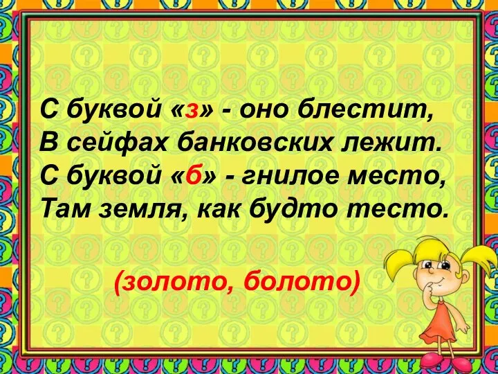 (золото, болото) С буквой «з» - оно блестит, В сейфах банковских