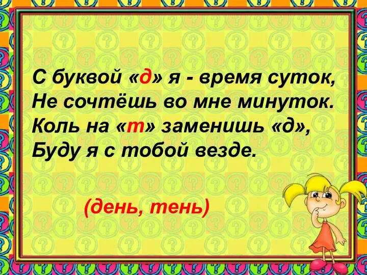 (день, тень) С буквой «д» я - время суток, Не сочтёшь