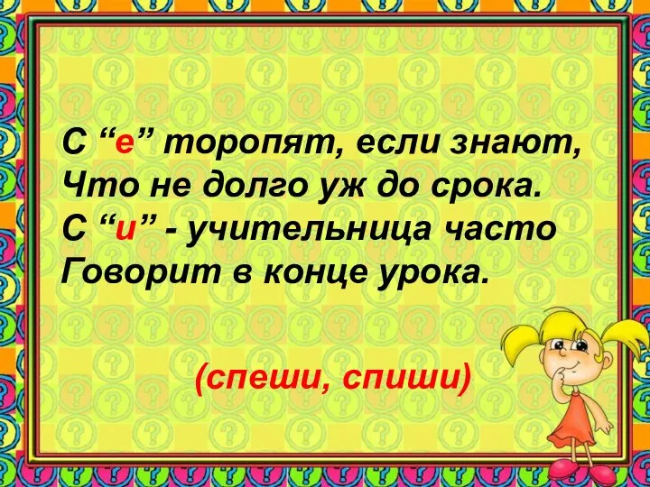 (спеши, спиши) С “е” торопят, если знают, Что не долго уж