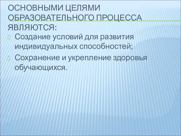 ОСНОВНЫМИ ЦЕЛЯМИ ОБРАЗОВАТЕЛЬНОГО ПРОЦЕССА ЯВЛЯЮТСЯ: Создание условий для развития индивидуальных способностей; Сохранение и укрепление здоровья обучающихся.