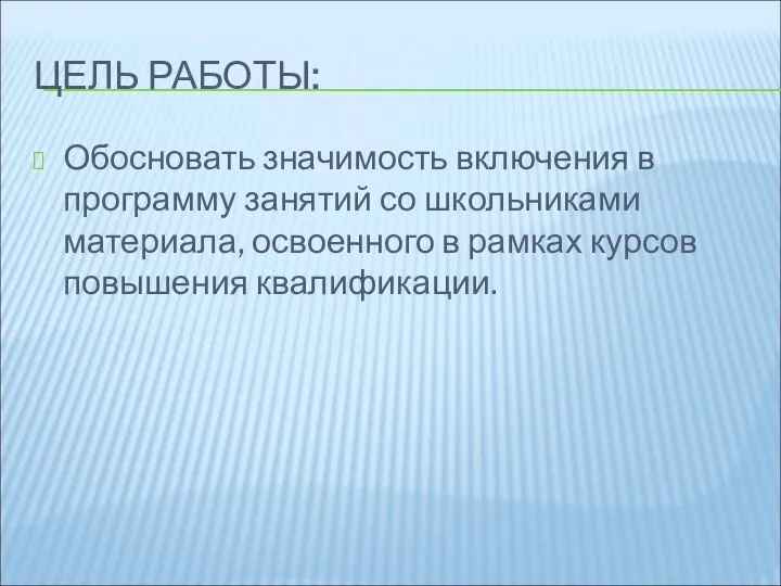 ЦЕЛЬ РАБОТЫ: Обосновать значимость включения в программу занятий со школьниками материала,