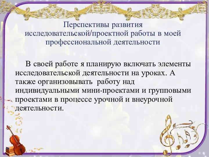 Перспективы развития исследовательской/проектной работы в моей профессиональной деятельности В своей работе