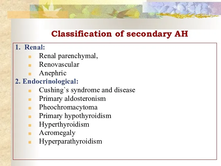 Classification of secondary AH 1. Renal: Renal parenchymal, Renovascular Anephric 2.