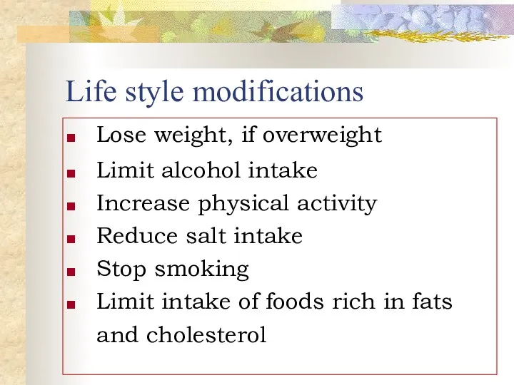 Life style modifications Lose weight, if overweight Limit alcohol intake Increase