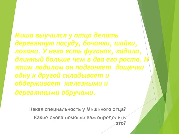 Миша выучился у отца делать деревянную посуду, бочонки, шайки, лохани. У