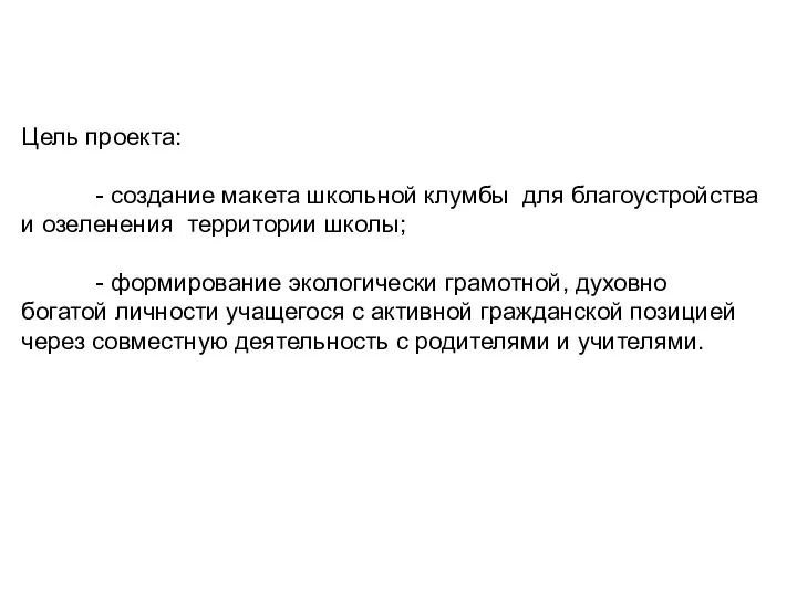 Цель проекта: - создание макета школьной клумбы для благоустройства и озеленения