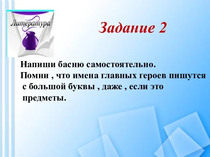 Задание 2 Напиши басню самостоятельно. Помни , что имена главных героев