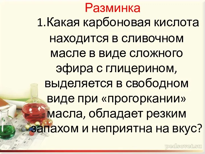 Разминка 1.Какая карбоновая кислота находится в сливочном масле в виде сложного