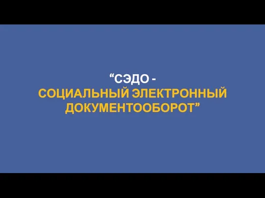 “СЭДО - СОЦИАЛЬНЫЙ ЭЛЕКТРОННЫЙ ДОКУМЕНТООБОРОТ”