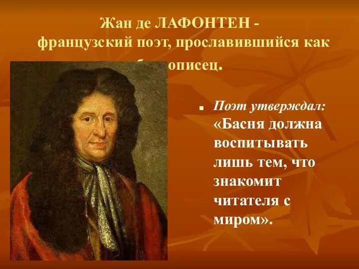 Жан де ЛАФОНТЕН - французский поэт, прославившийся как баснописец. Поэт утверждал: