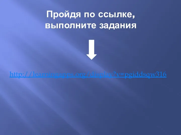 Пройдя по ссылке, выполните задания http://learningapps.org/display?v=pgiddsqw316