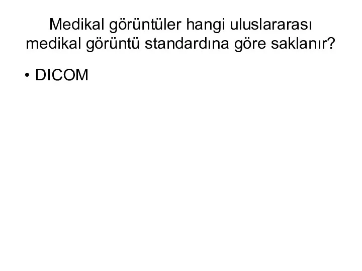 Medikal görüntüler hangi uluslararası medikal görüntü standardına göre saklanır? DICOM