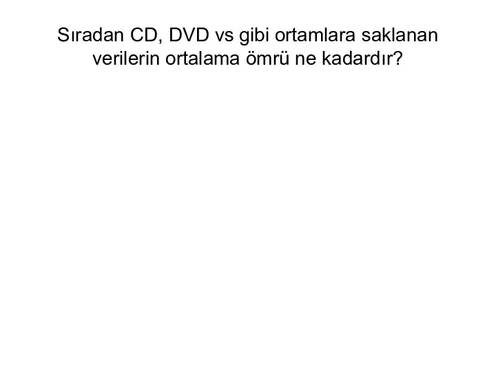 Sıradan CD, DVD vs gibi ortamlara saklanan verilerin ortalama ömrü ne kadardır?