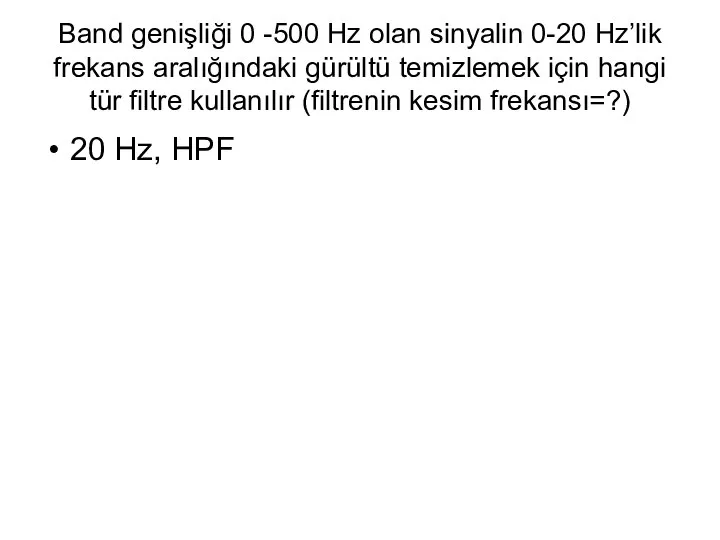 Band genişliği 0 -500 Hz olan sinyalin 0-20 Hz’lik frekans aralığındaki