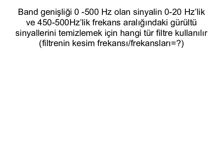 Band genişliği 0 -500 Hz olan sinyalin 0-20 Hz’lik ve 450-500Hz’lik